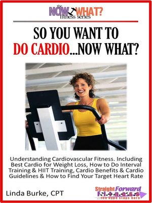 cover image of So You Want to Do Cardio...Now What? Step-by-Step Instructions & Essential Info That Truly Simplify How to Do Cardio, Including Sample Workouts!